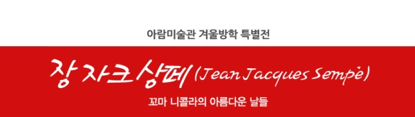 장 자크 상페 - 꼬마 니콜라의 아름다운 날들  /  아람미술관 겨울방학 특별전