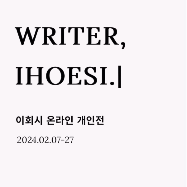 이회시 온라인 개인전 'WRITER, IHOESI.'
